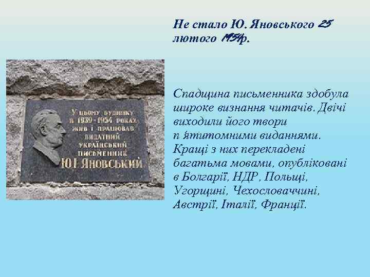 Не стало Ю. Яновського 25 лютого 1954 р. Спадщина письменника здобула широке визнання читачів.