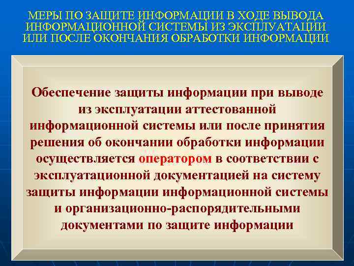 МЕРЫ ПО ЗАЩИТЕ ИНФОРМАЦИИ В ХОДЕ ВЫВОДА ИНФОРМАЦИОННОЙ СИСТЕМЫ ИЗ ЭКСПЛУАТАЦИИ ИЛИ ПОСЛЕ ОКОНЧАНИЯ