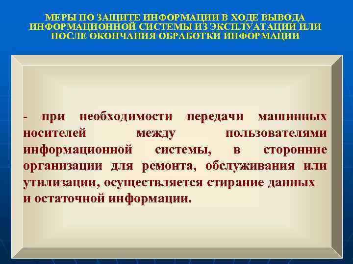 МЕРЫ ПО ЗАЩИТЕ ИНФОРМАЦИИ В ХОДЕ ВЫВОДА ИНФОРМАЦИОННОЙ СИСТЕМЫ ИЗ ЭКСПЛУАТАЦИИ ИЛИ ПОСЛЕ ОКОНЧАНИЯ