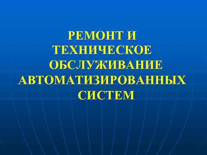 РЕМОНТ И ТЕХНИЧЕСКОЕ ОБСЛУЖИВАНИЕ АВТОМАТИЗИРОВАННЫХ СИСТЕМ 