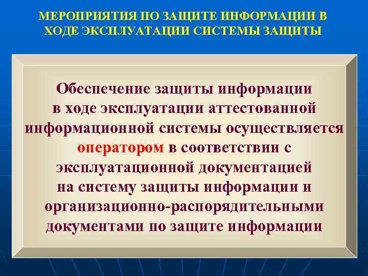 МЕРОПРИЯТИЯ ПО ЗАЩИТЕ ИНФОРМАЦИИ В ХОДЕ ЭКСПЛУАТАЦИИ СИСТЕМЫ ЗАЩИТЫ Обеспечение защиты информации в ходе