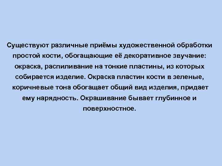 Существуют различные приёмы художественной обработки простой кости, обогащающие её декоративное звучание: окраска, распиливание на