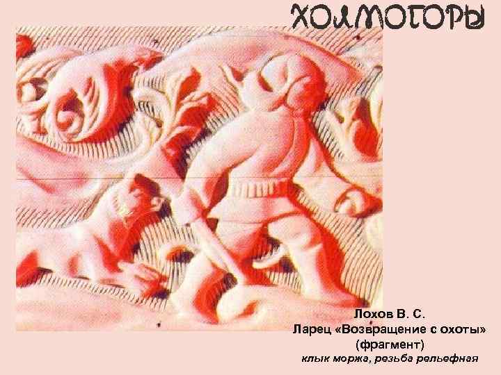 Лохов В. С. Ларец «Возвращение с охоты» (фрагмент) клык моржа, резьба рельефная 