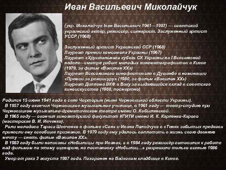 Иван Васильевич Миколайчук (укр. Миколайчук Іван Васильович 1941— 1987) — советский украинский актёр, режиссёр,