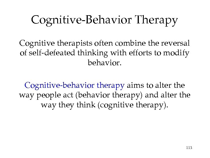 Cognitive-Behavior Therapy Cognitive therapists often combine the reversal of self-defeated thinking with efforts to