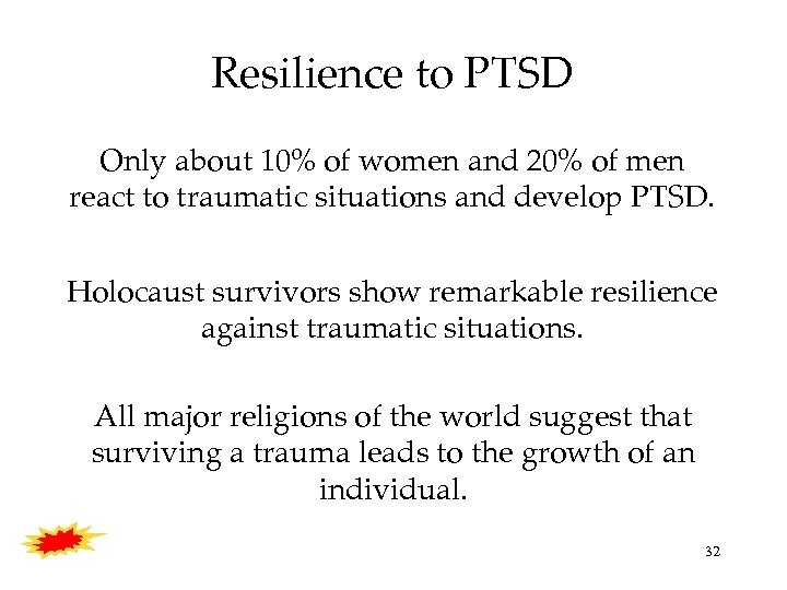 Resilience to PTSD Only about 10% of women and 20% of men react to