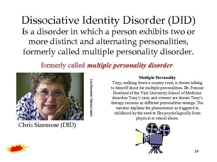 Dissociative Identity Disorder (DID) Is a disorder in which a person exhibits two or