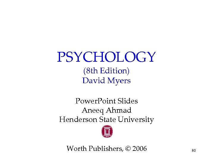 PSYCHOLOGY (8 th Edition) David Myers Power. Point Slides Aneeq Ahmad Henderson State University
