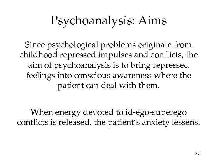 Psychoanalysis: Aims Since psychological problems originate from childhood repressed impulses and conflicts, the aim