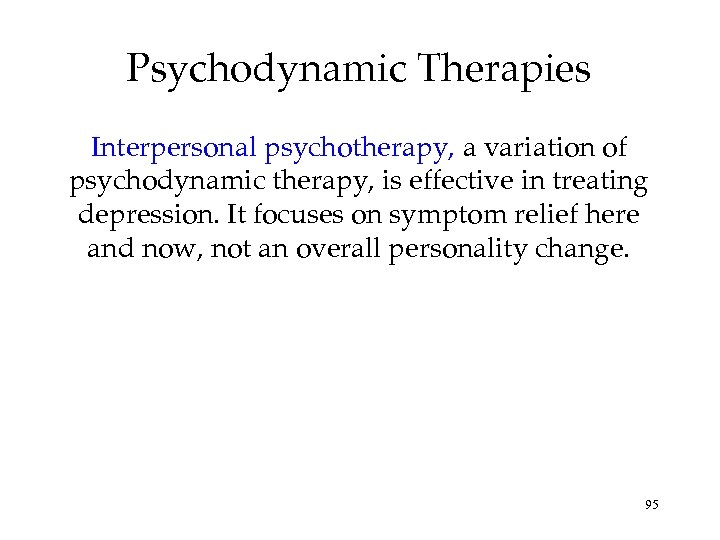 Psychodynamic Therapies Interpersonal psychotherapy, a variation of psychodynamic therapy, is effective in treating depression.