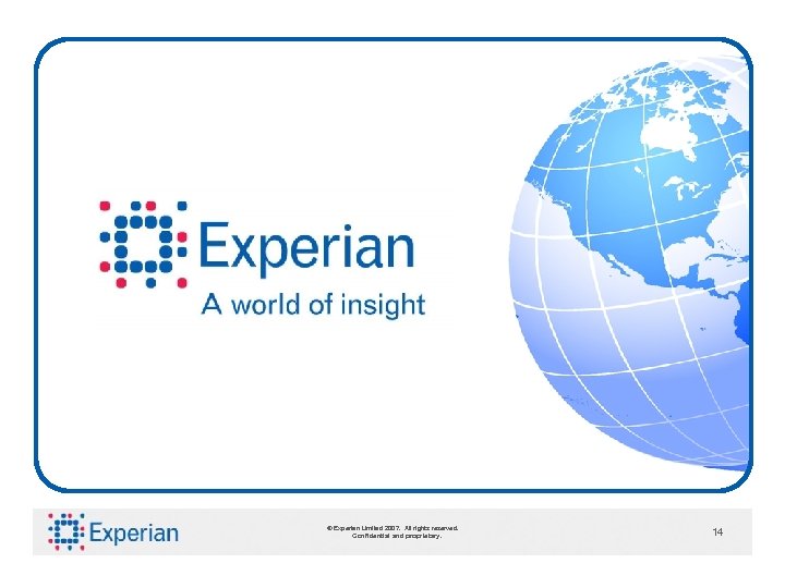 2007. © Experian Limited 2009. All rights reserved. Confidential and proprietary. 14 