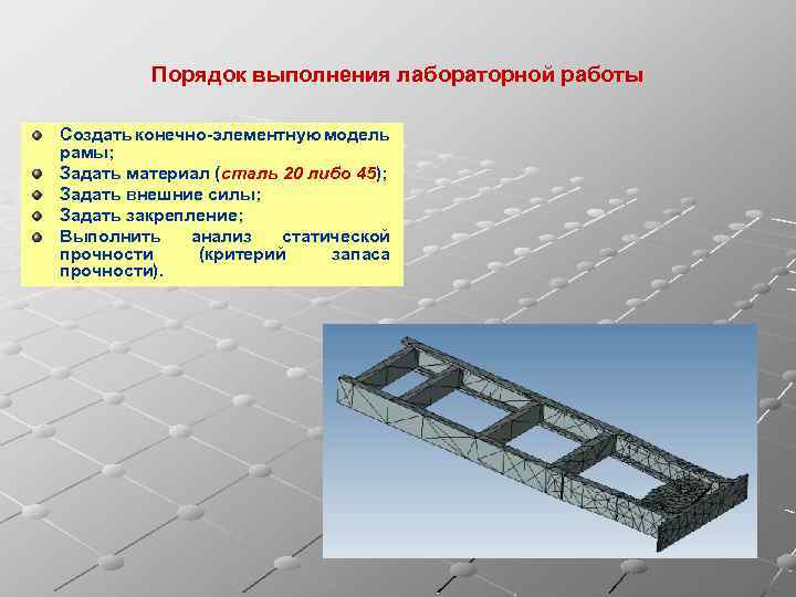 Порядок выполнения лабораторной работы Создать конечно-элементную модель рамы; Задать материал (сталь 20 либо 45);