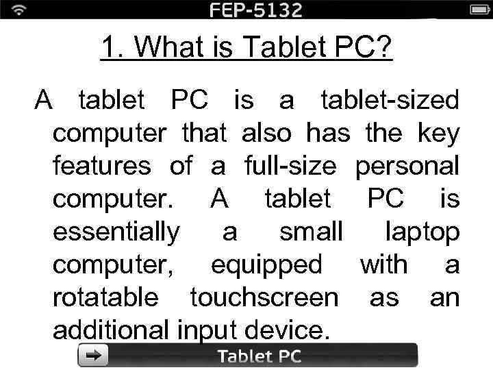 1. What is Tablet PC? A tablet PC is a tablet-sized computer that also