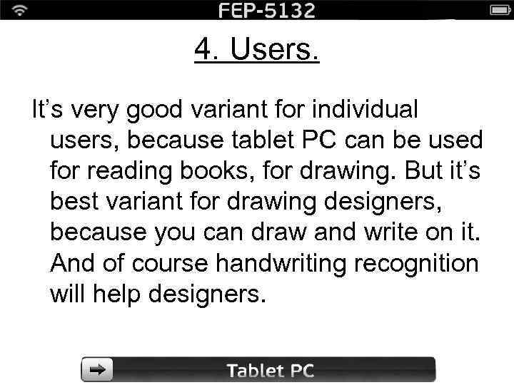 4. Users. It’s very good variant for individual users, because tablet PC can be