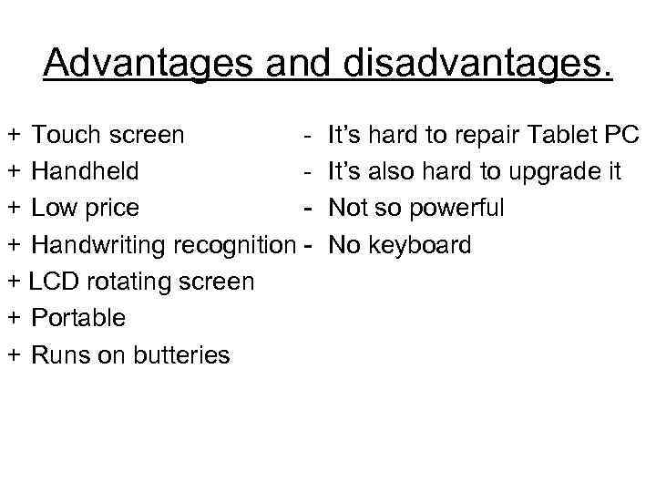 Advantages and disadvantages. + Touch screen + Handheld + Low price + Handwriting recognition