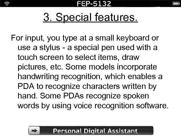3. Special features. For input, you type at a small keyboard or use a