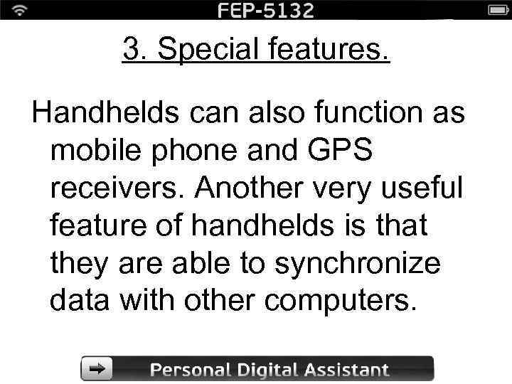 3. Special features. Handhelds can also function as mobile phone and GPS receivers. Another