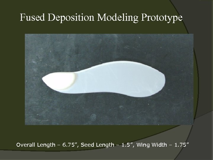 Fused Deposition Modeling Prototype Overall Length – 6. 75”, Seed Length – 1. 5”,