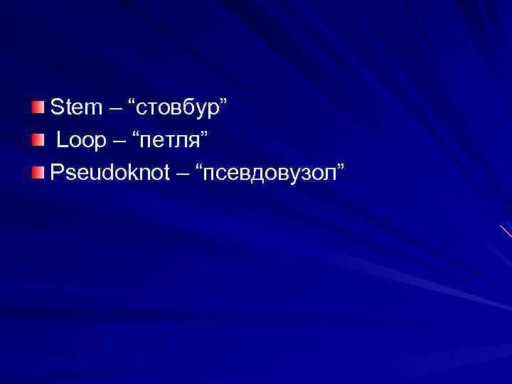 Stem – “стовбур” Loop – “петля” Pseudoknot – “псевдовузол” 