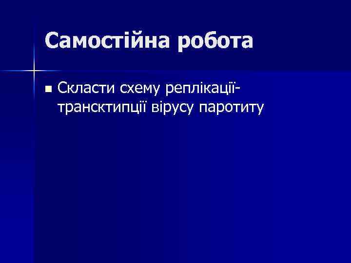 Самостійна робота n Скласти схему реплікаціїтрансктипції вірусу паротиту 