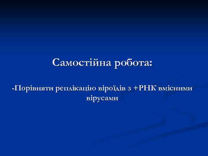 Самостійна робота: -Порівняти реплікацію віроїдів з +РНК вмісними вірусами 