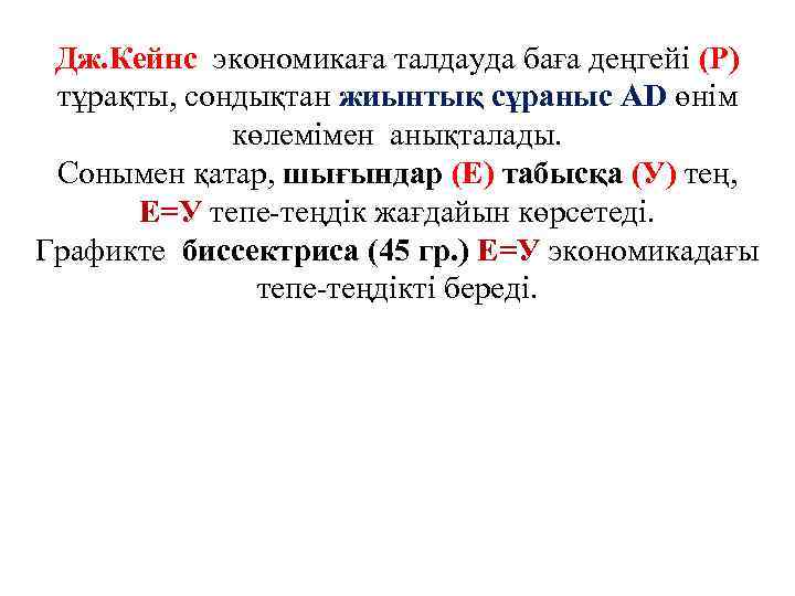 Дж. Кейнс экономикаға талдауда баға деңгейі (Р) тұрақты, сондықтан жиынтық сұраныс AD өнім көлемімен