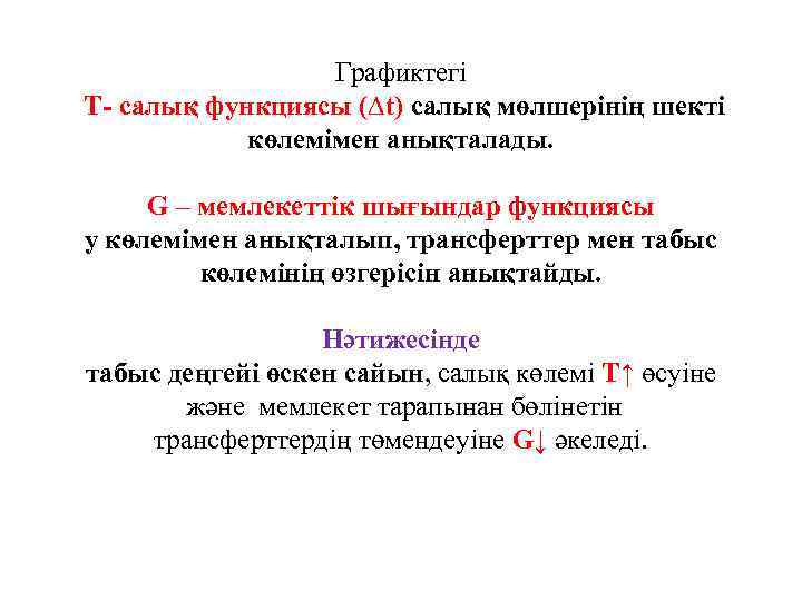 Графиктегі Т- салық функциясы (∆t) салық мөлшерінің шекті көлемімен анықталады. G – мемлекеттік шығындар