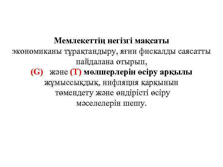 Мемлекеттің негізгі мақсаты экономиканы тұрақтандыру, яғни фискалды саясатты пайдалана отырып, (G) және (T) мөлшерлерін