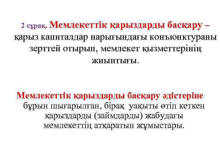 2 сұрақ. Мемлекеттік қарыздарды басқару – қарыз капиталдар нарығындағы конъюнктураны зерттей отырып, мемлекет қызметтерінің