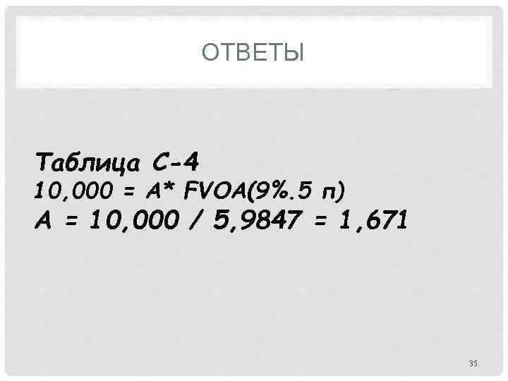 ОТВЕТЫ Таблица С-4 10, 000 = А* FVOA(9%. 5 п) А = 10, 000