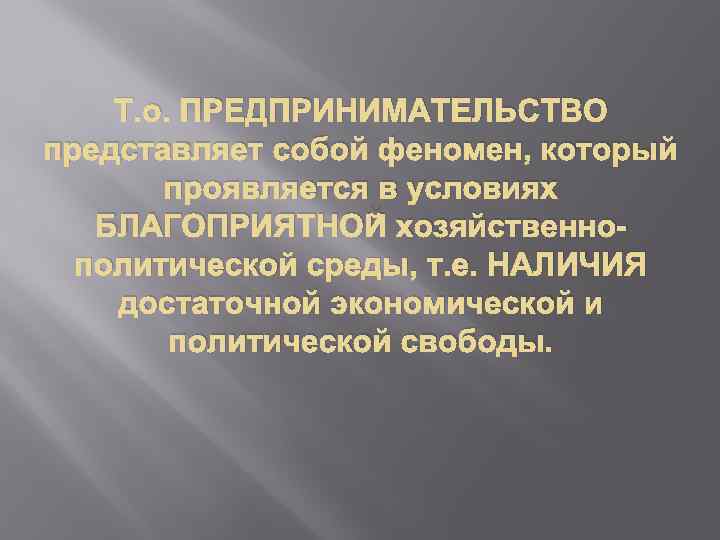 Т. о. ПРЕДПРИНИМАТЕЛЬСТВО представляет собой феномен, который проявляется в условиях БЛАГОПРИЯТНОЙ хозяйственнополитической среды, т.