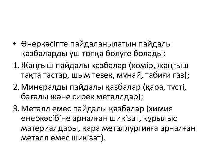  • Өнеркәсіпте пайдаланылатын пайдалы қазбаларды үш топқа бөлуге болады: 1. Жаңғыш пайдалы қазбалар