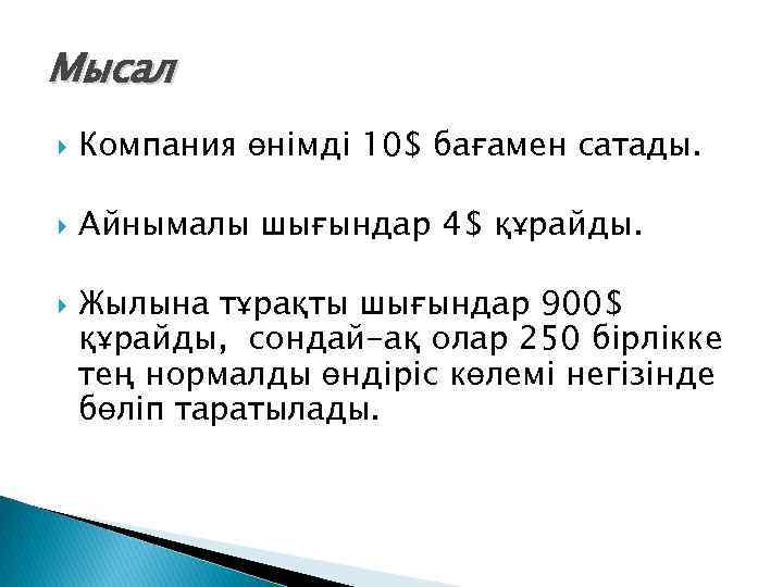 Мысал Компания өнімді 10$ бағамен сатады. Айнымалы шығындар 4$ құрайды. Жылына тұрақты шығындар 900$
