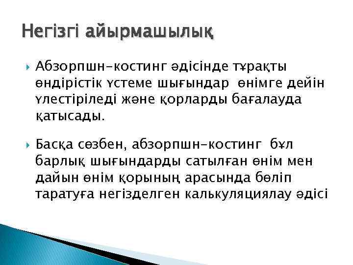 Негізгі айырмашылық Абзорпшн-костинг әдісінде тұрақты өндірістік үстеме шығындар өнімге дейін үлестіріледі және қорларды бағалауда