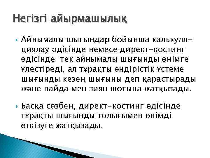 Негізгі айырмашылық Айнымалы шығындар бойынша калькуляциялау әдісінде немесе директ-костинг әдісінде тек айнымалы шығынды өнімге