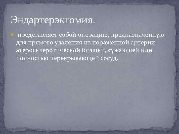 Эндартерэктомия. представляет собой операцию, предназначенную для прямого удаления из пораженной артерии атеросклеротической бляшки, сужающей