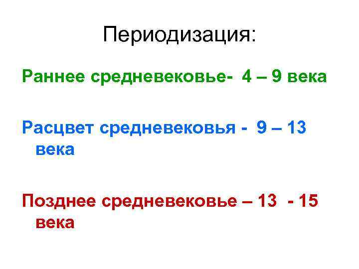 Периодизация: Раннее средневековье- 4 – 9 века Расцвет средневековья - 9 – 13 века