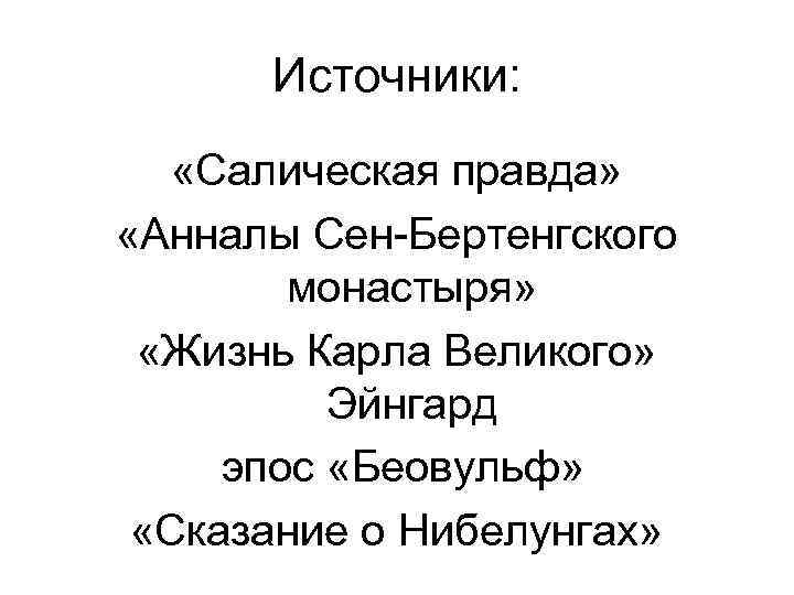 Источники: «Салическая правда» «Анналы Сен-Бертенгского монастыря» «Жизнь Карла Великого» Эйнгард эпос «Беовульф» «Сказание о