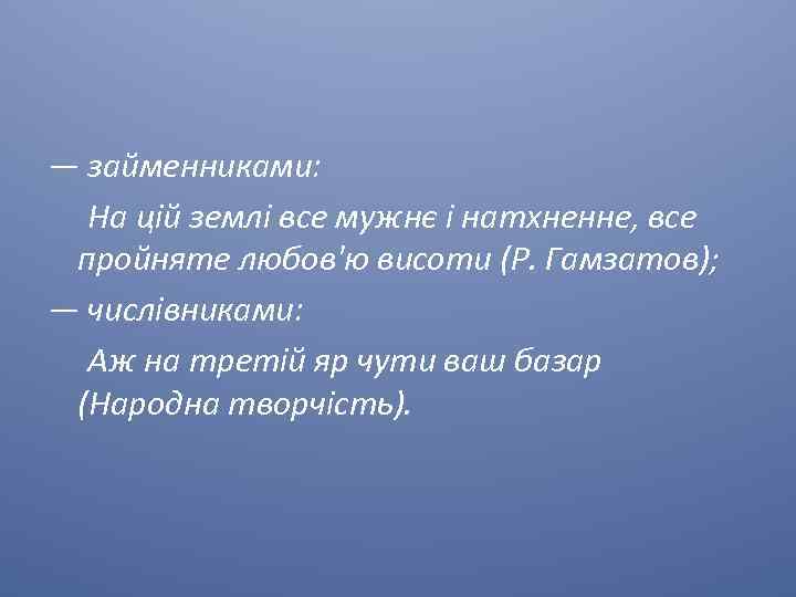 — займенниками: На цій землі все мужнє і натхненне, все пройняте любов'ю висоти (Р.