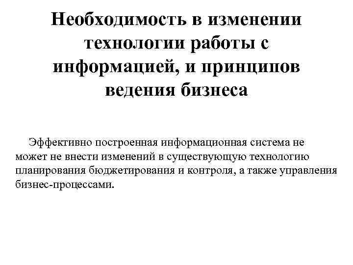 Необходимость в изменении технологии работы с информацией, и принципов ведения бизнеса Эффективно построенная информационная