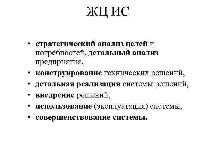 ЖЦ ИС • стратегический анализ целей и потребностей, детальный анализ предприятия, • конструирование технических