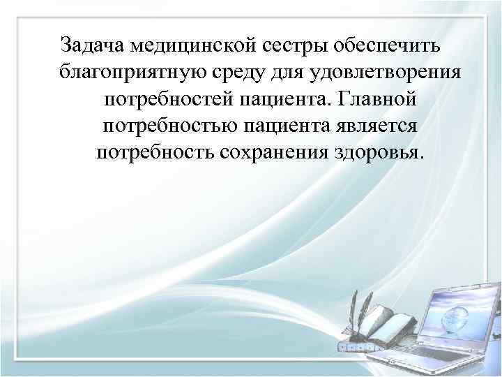 Задача медицинской сестры обеспечить благоприятную среду для удовлетворения потребностей пациента. Главной потребностью пациента является