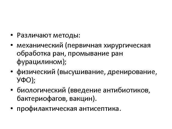  • Различают методы: • механический (первичная хирургическая обработка ран, промывание ран фурацилином); •