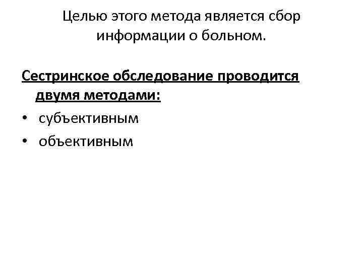 Целью этого метода является сбор информации о больном. Сестринское обследование проводится двумя методами: •