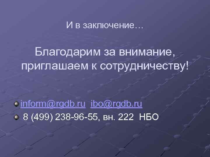 И в заключение… Благодарим за внимание, приглашаем к сотрудничеству! inform@rgdb. ru ibo@rgdb. ru 8