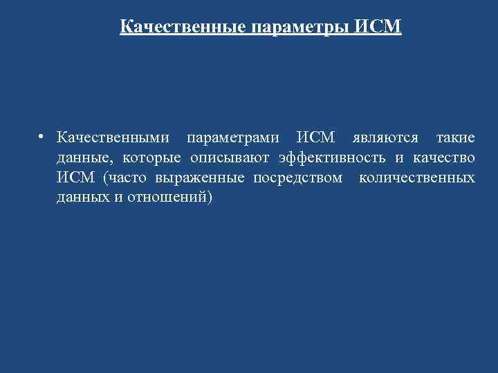 Качественные параметры ИСМ • Качественными параметрами ИСМ являются такие данные, которые описывают эффективность и