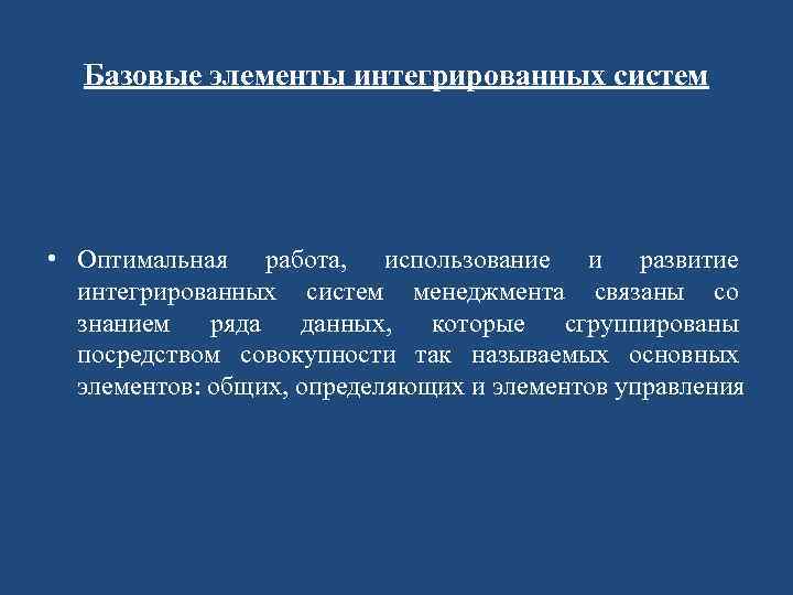 Базовые элементы интегрированных систем • Оптимальная работа, использование и развитие интегрированных систем менеджмента связаны