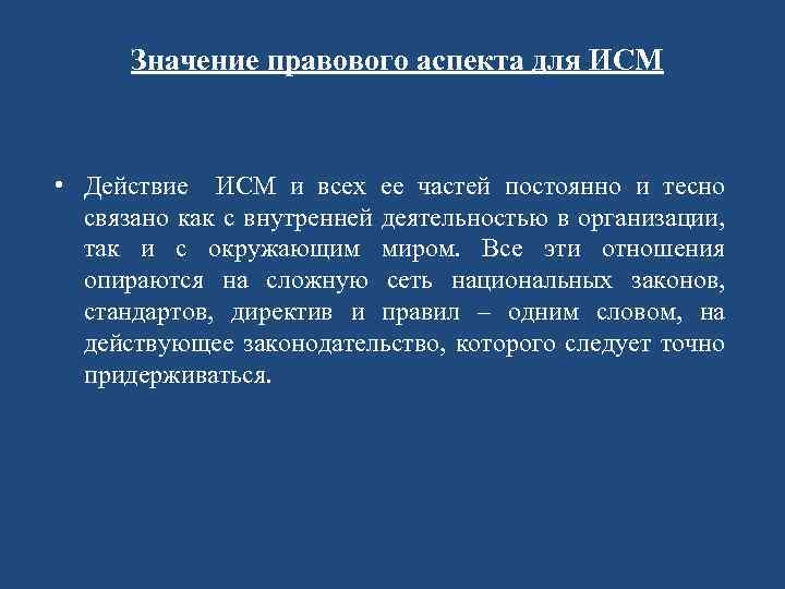 Значение правового аспекта для ИСМ • Действие ИСМ и всех ее частей постоянно и