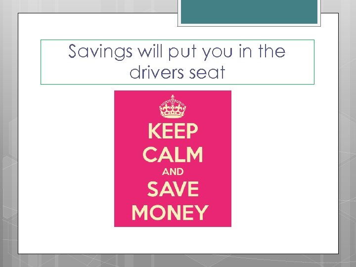 Savings will put you in the drivers seat 