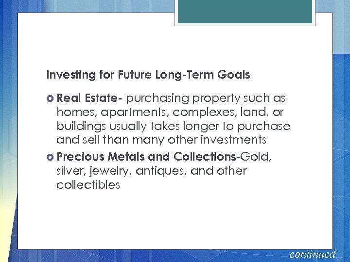 Investing for Future Long-Term Goals Real Estate- purchasing property such as homes, apartments, complexes,